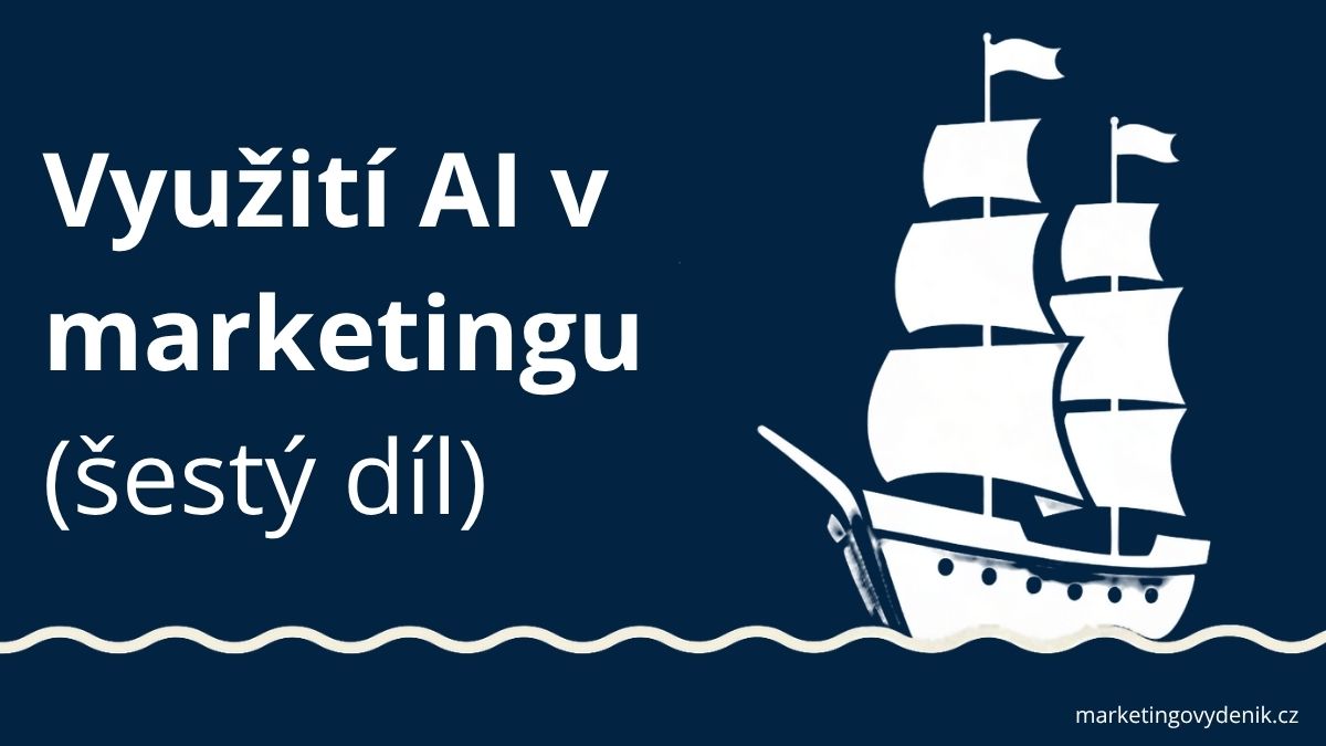 Využití AI v marketingu (šestý díl)