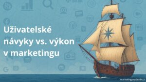 Náhledový obrázek pro článek uživatelské návyky vs. výkon v marketingu